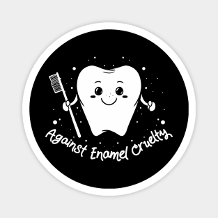 Against enamel cruelty - Funny Dentistry gift for dentists Magnet